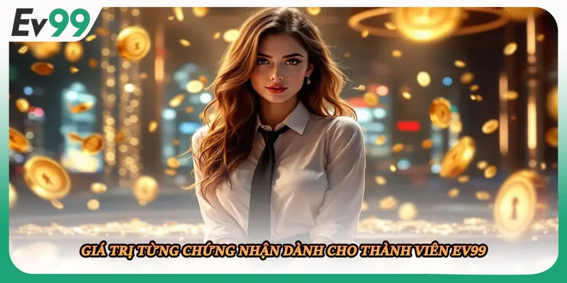 Giá trị từng chứng nhận dành cho thành viên EV99