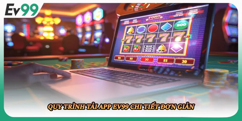 Quy trình tải app EV99 chi tiết đơn giản